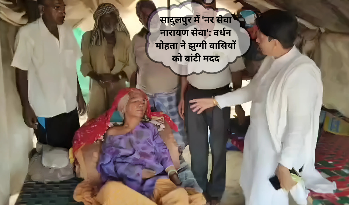 सादुलपुर में 'नर सेवा नारायण सेवा': वर्धन मोहता ने झुग्गी वासियों को बांटी मदद
