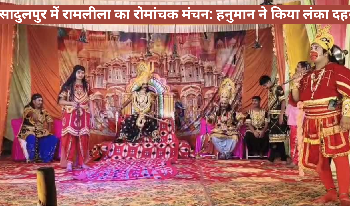 सादुलपुर में रामलीला का रोमांचक मंचन हनुमान ने किया लंका दहन