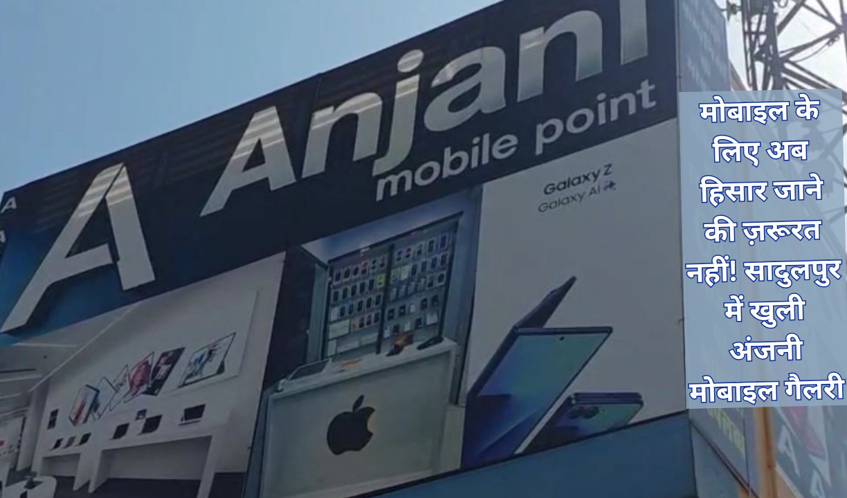 मोबाइल के लिए अब हिसार जाने की ज़रूरत नहीं! सादुलपुर में खुली अंजनी मोबाइल गैलरी