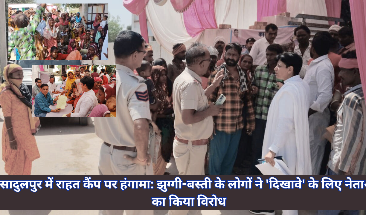 सादुलपुर में राहत कैंप पर हंगामा: झुग्गी-बस्ती के लोगों ने 'दिखावे' के लिए नेताओं का किया विरोध