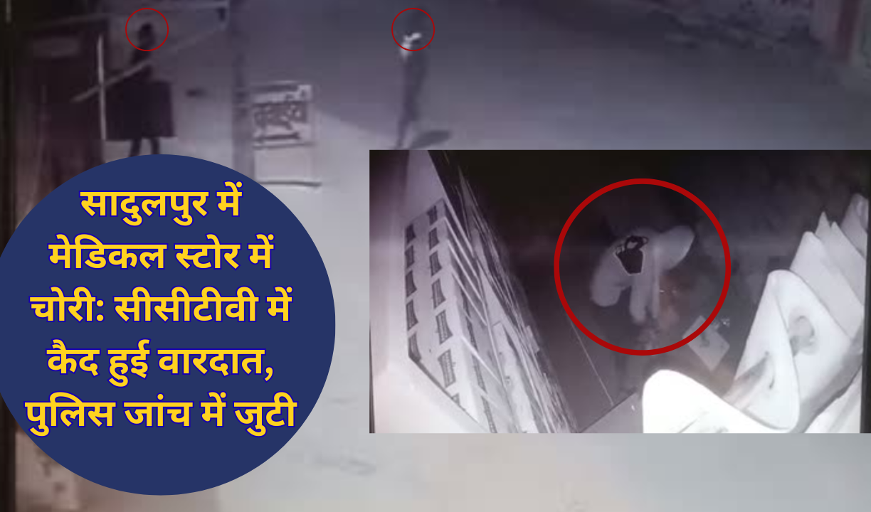 सादुलपुर में मेडिकल स्टोर में चोरी: सीसीटीवी में कैद हुई वारदात, पुलिस जांच में जुटी